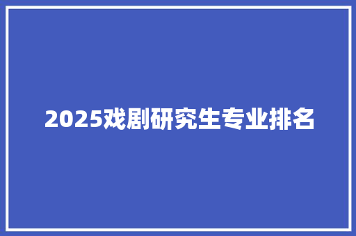 2025戏剧研究生专业排名
