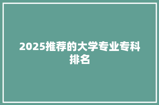 2025推荐的大学专业专科排名
