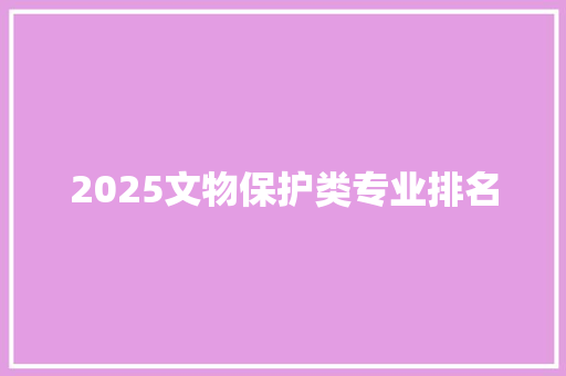 2025文物保护类专业排名