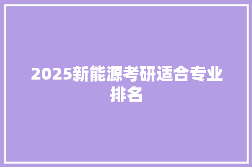 2025新能源考研适合专业排名