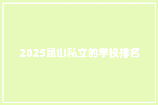 2025昆山私立的学校排名