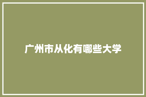 广州市从化有哪些大学