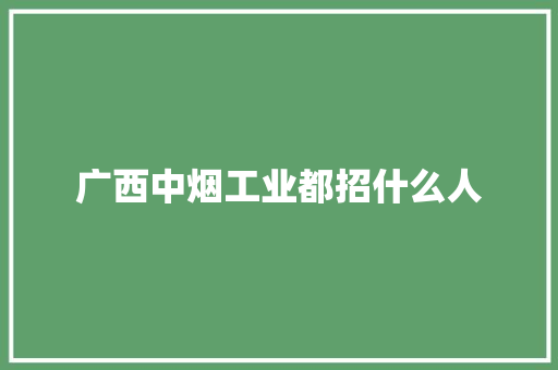 广西中烟工业都招什么人