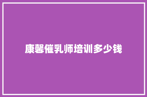 康馨催乳师培训多少钱