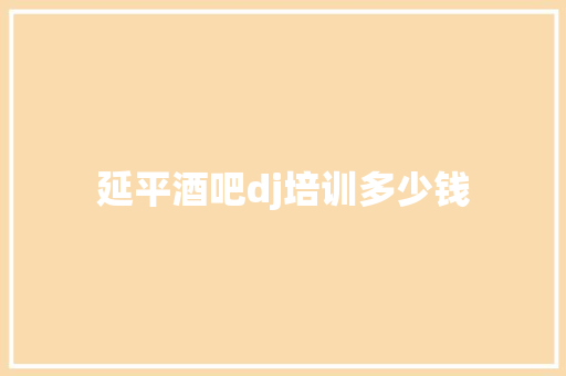 延平酒吧dj培训多少钱