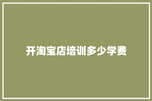 开淘宝店培训多少学费