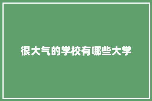 很大气的学校有哪些大学