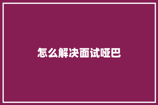 怎么解决面试哑巴