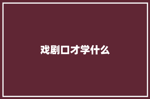 戏剧口才学什么