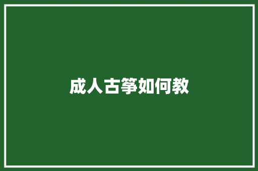 成人古筝如何教