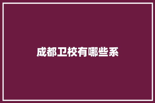 成都卫校有哪些系