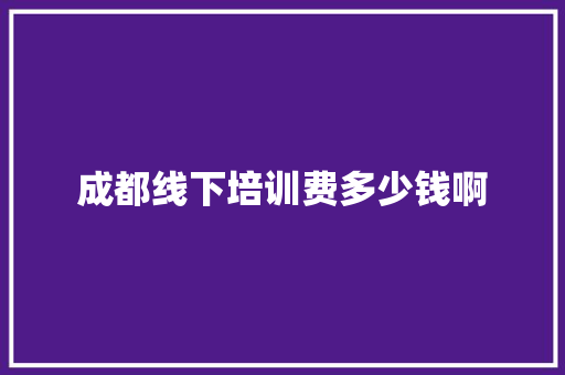 成都线下培训费多少钱啊