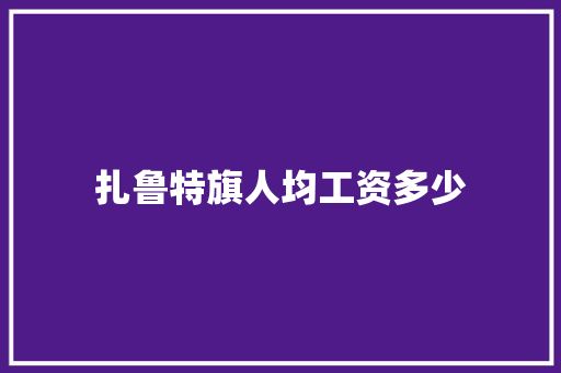 扎鲁特旗人均工资多少