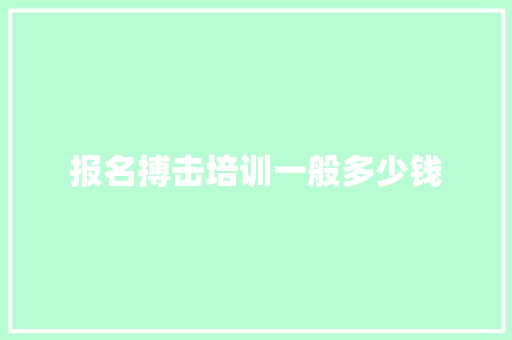 报名搏击培训一般多少钱