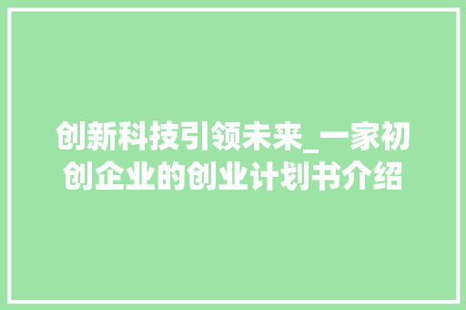 创新科技引领未来_一家初创企业的创业计划书介绍