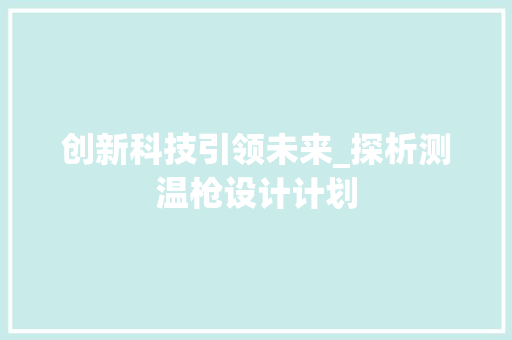 创新科技引领未来_探析测温枪设计计划