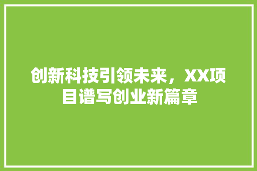 创新科技引领未来，XX项目谱写创业新篇章