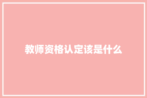 教师资格认定该是什么
