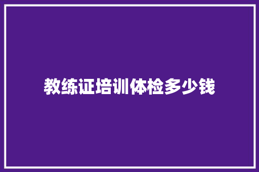 教练证培训体检多少钱