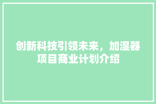 创新科技引领未来，加湿器项目商业计划介绍