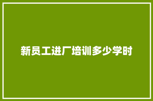 新员工进厂培训多少学时