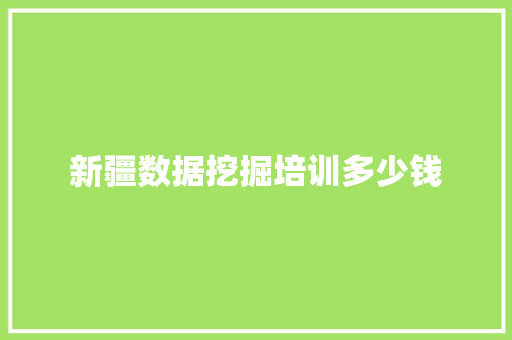新疆数据挖掘培训多少钱