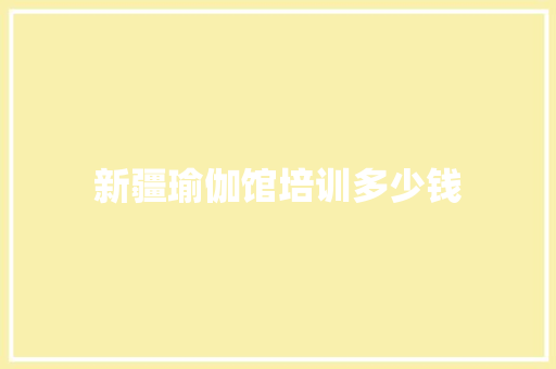 新疆瑜伽馆培训多少钱