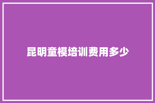 昆明童模培训费用多少
