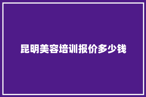 昆明美容培训报价多少钱