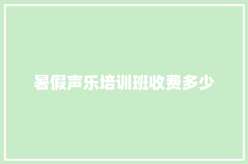 暑假声乐培训班收费多少