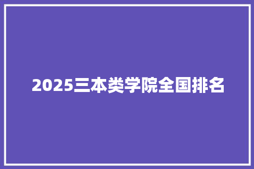 2025三本类学院全国排名