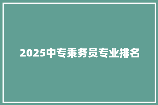 2025中专乘务员专业排名