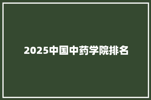2025中国中药学院排名