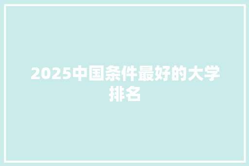 2025中国条件最好的大学排名