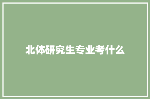 北体研究生专业考什么