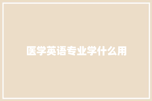 医学英语专业学什么用