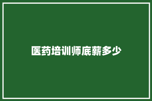 医药培训师底薪多少