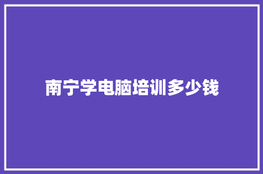 南宁学电脑培训多少钱