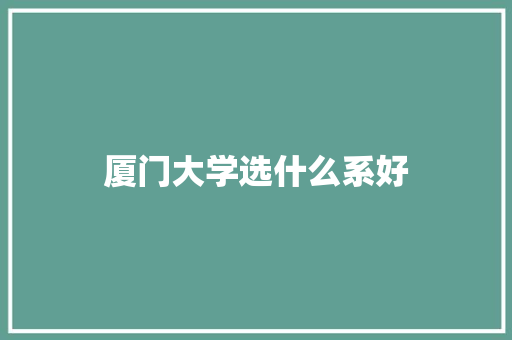 厦门大学选什么系好