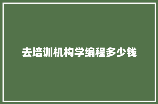 去培训机构学编程多少钱