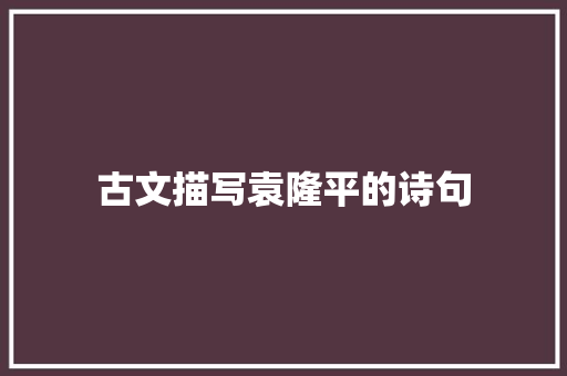 古文描写袁隆平的诗句