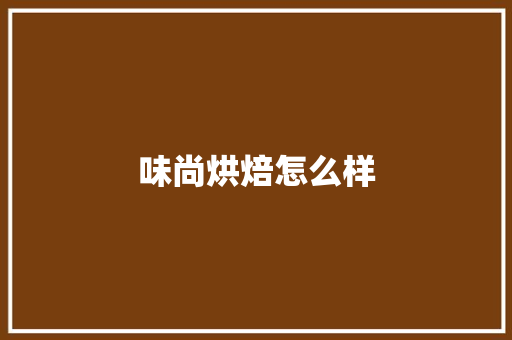 味尚烘焙怎么样