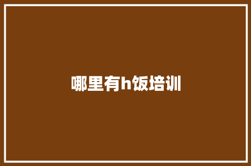哪里有h饭培训