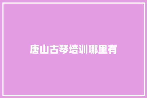 唐山古琴培训哪里有
