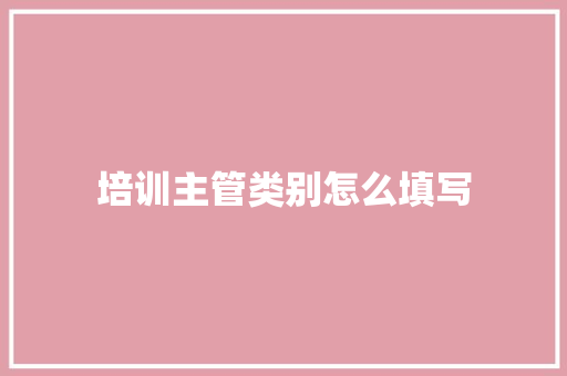 培训主管类别怎么填写