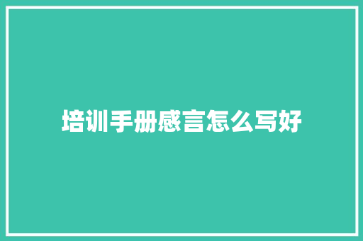 培训手册感言怎么写好