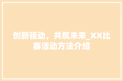 创新驱动，共筑未来_XX比赛活动方法介绍