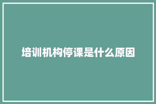 培训机构停课是什么原因
