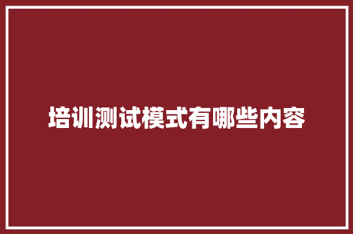 培训测试模式有哪些内容