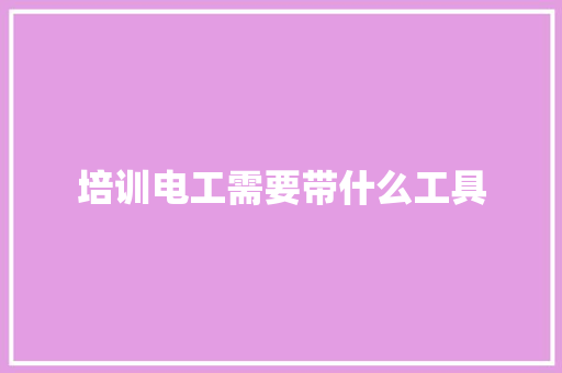 培训电工需要带什么工具
